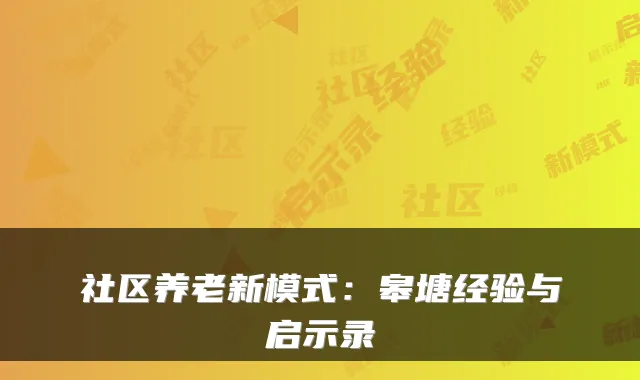 社区养老新模式：皋塘经验与启示录