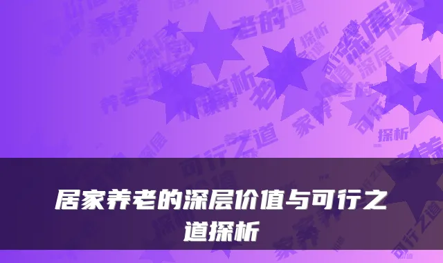 居家养老的深层价值与可行之道探析
