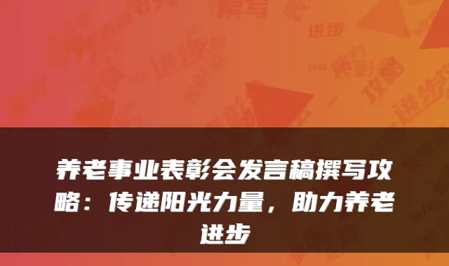 养老事业表彰会发言稿撰写攻略:传递阳光力量,助力养老进步