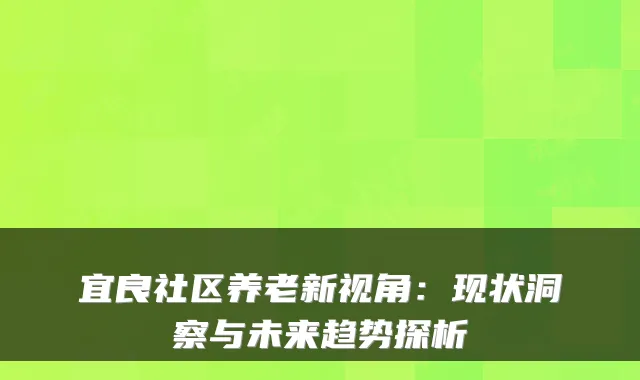 宜良社区养老新视角：现状洞察与未来趋势探析