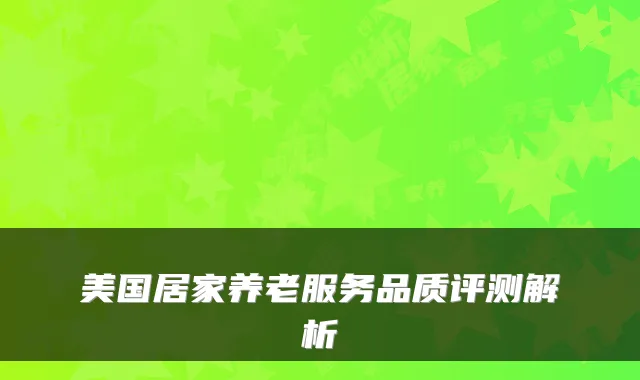 美国居家养老服务品质评测解析