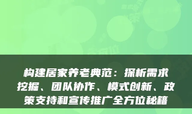 构建居家养老典范:探析需求挖掘、团队协作、模式创新、政策支持和宣传推广全方位秘籍