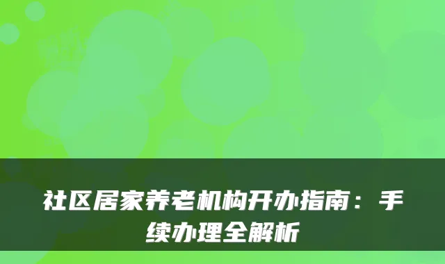 社区居家养老机构开办指南:手续办理全解析