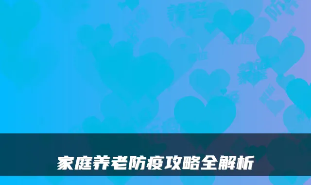 家庭养老防疫攻略全解析