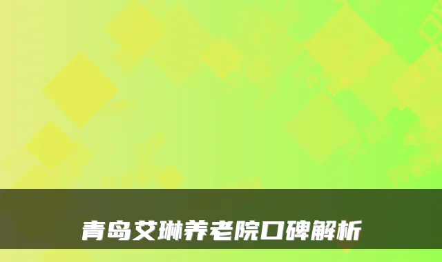 青岛艾琳养老院口碑解析