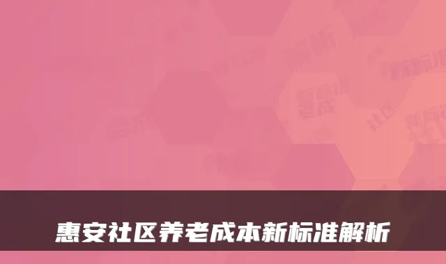 惠安社区养老成本新标准解析