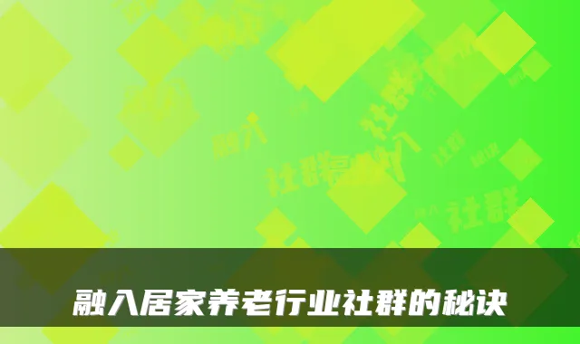融入居家养老行业社群的秘诀