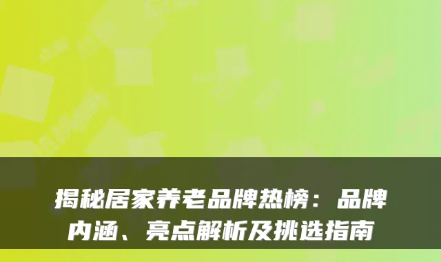 揭秘居家养老品牌热榜:品牌内涵、亮点解析及挑选指南