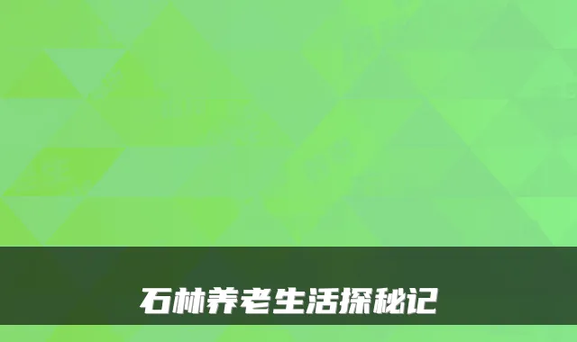 石林养老生活探秘记