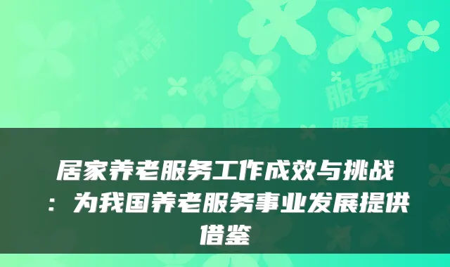 居家养老服务工作成效与挑战：为我国养老服务事业发展提供借鉴