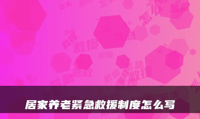 居家养老紧急救援制度怎么写