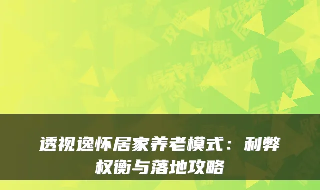 透视逸怀居家养老模式:利弊权衡与落地攻略