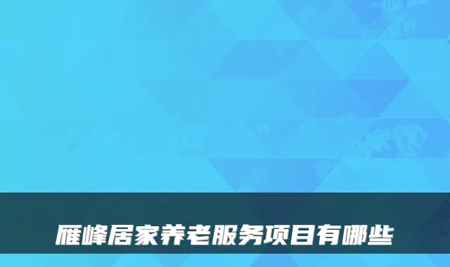 雁峰居家养老服务项目有哪些