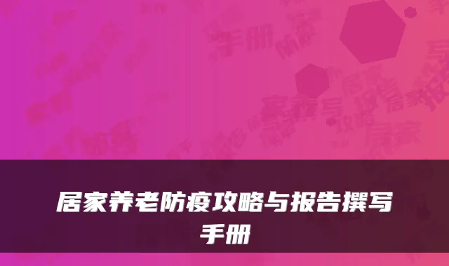 居家养老防疫攻略与报告撰写手册