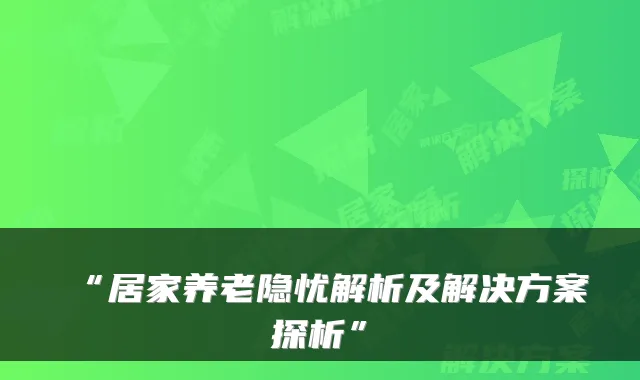 “居家养老隐忧解析及解决方案探析”