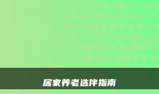 居家养老选伴指南