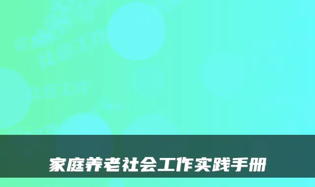 家庭养老社会工作实践手册