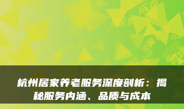 杭州居家养老服务深度剖析:揭秘服务内涵、品质与成本