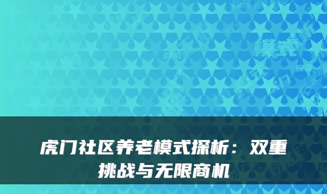 虎门社区养老模式探析:双重挑战与无限商机