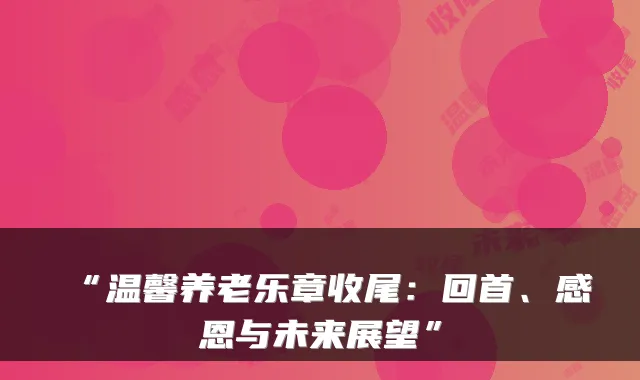 “温馨养老乐章收尾:回首、感恩与未来展望”
