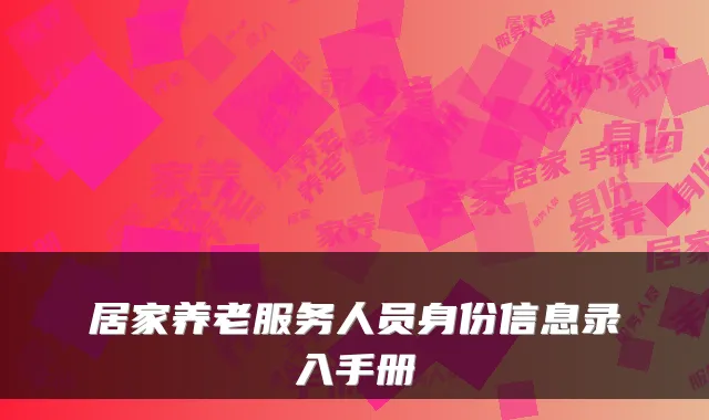 居家养老服务人员身份信息录入手册