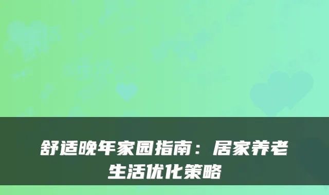 舒适晚年家园指南：居家养老生活优化策略