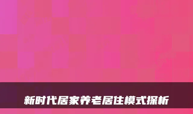 新时代居家养老居住模式探析