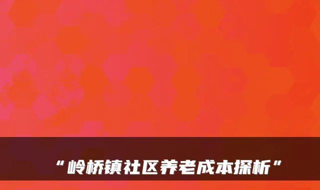 “岭桥镇社区养老成本探析”