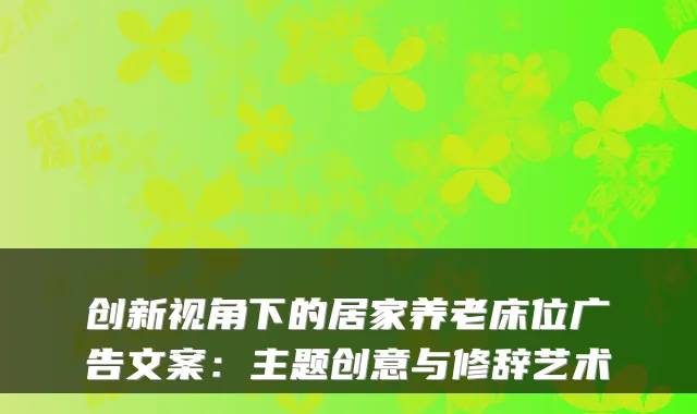 创新视角下的居家养老床位广告文案:主题创意与修辞艺术
