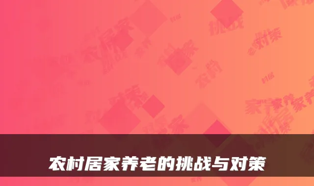 农村居家养老的挑战与对策