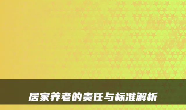 居家养老的责任与标准解析