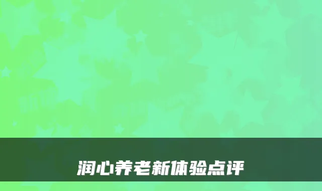 润心养老新体验点评
