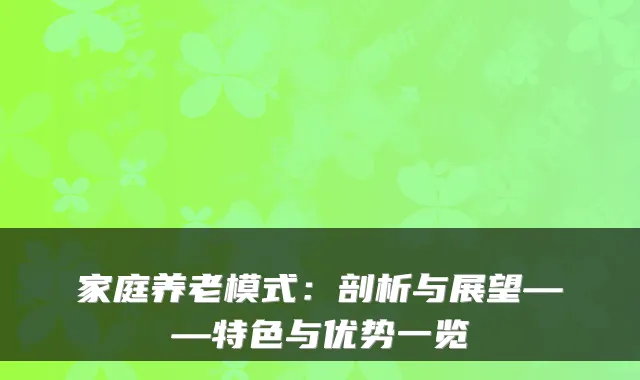 家庭养老模式：剖析与展望——特色与优势一览
