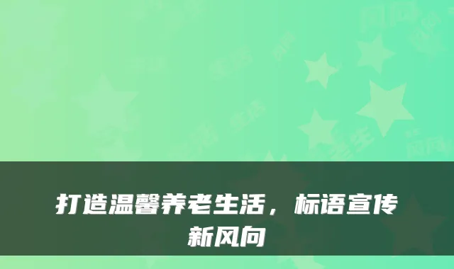 打造温馨养老生活，标语宣传新风向