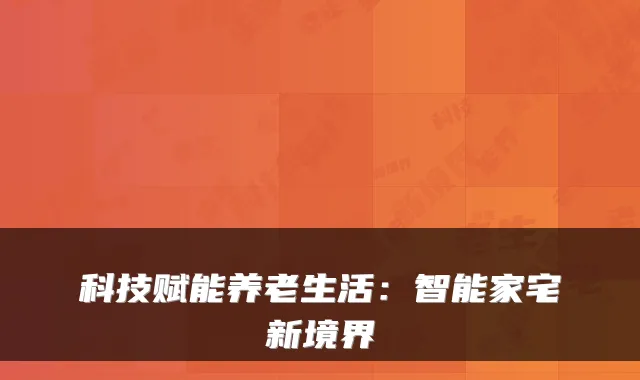 科技赋能养老生活:智能家宅新境界