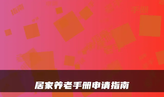 居家养老手册申请指南