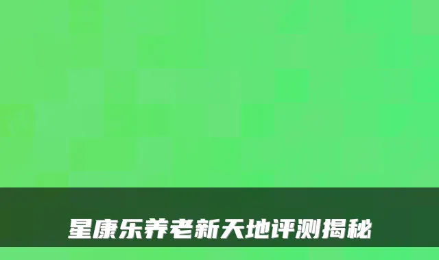 星康乐养老新天地评测揭秘