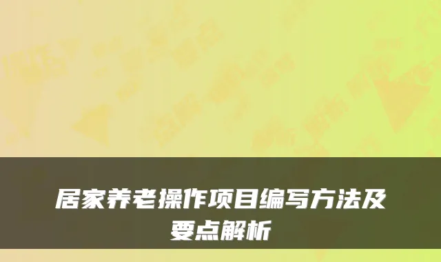 居家养老操作项目编写方法及要点解析