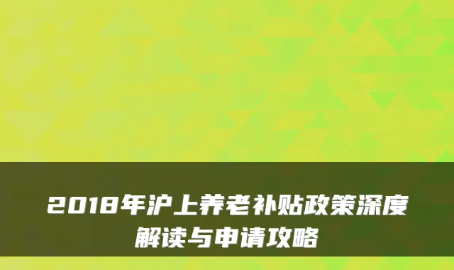 2018年沪上养老补贴政策深度解读与申请攻略