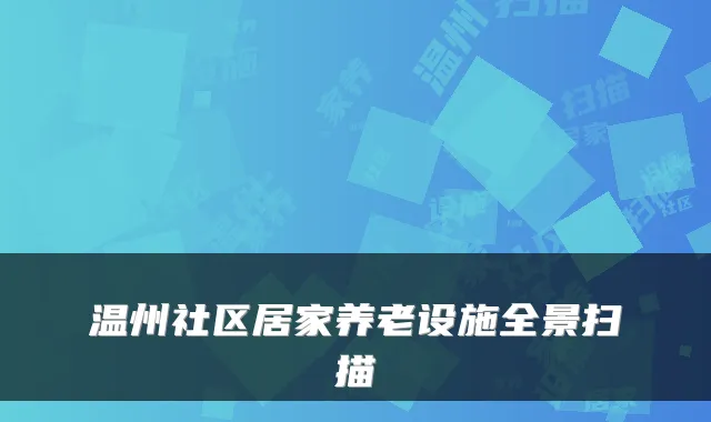 温州社区居家养老设施全景扫描