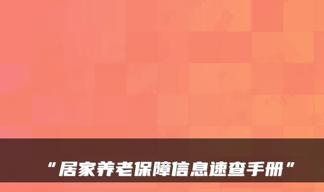 “居家养老保障信息速查手册”