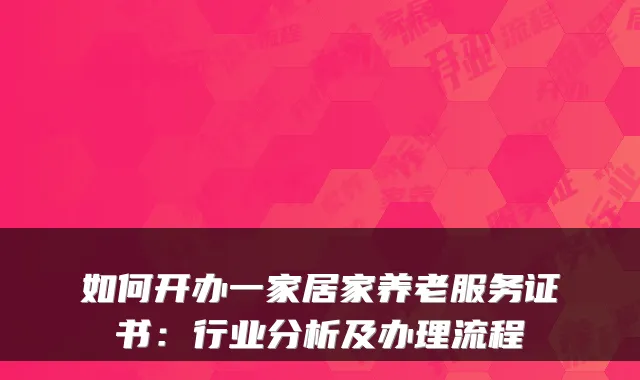 如何开办一家居家养老服务证书：行业分析及办理流程