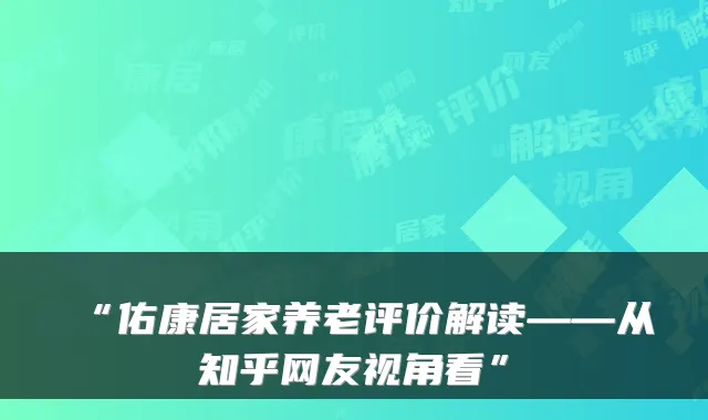 “佑康居家养老评价解读——从知乎网友视角看”