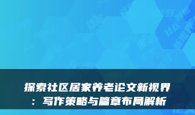 探索社区居家养老论文新视界：写作策略与篇章布局解析